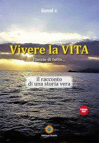 Immagine copertina libro Vivere la vita. L'inizio di tutto... Il racconto di una storia vera