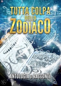 Immagine copertina libro Tutta colpa dello zodiaco