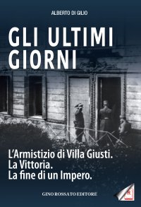 Immagine copertina libro Gli ultimi giorni. L'armistizio di Villa Giusti. La vittoria. La fine di un impero