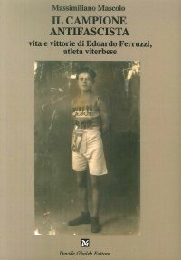 Immagine copertina libro Il campione antifascista vita e vittorie di Edoardo Ferruzzi, atleta viterbese