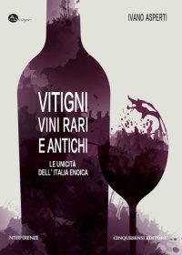 Immagine copertina libro Vitigni, vini rari e antichi. Le unicità dell'Italia enoica