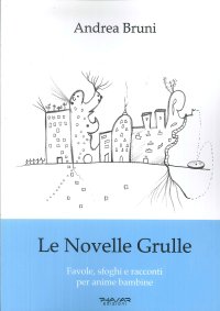 Immagine copertina libro Le novelle grulle. Favole, sfoghi e racconti per anime bambine