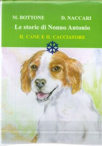 Immagine copertina libro Il cane e il cacciatore. Le storie di nonno Antonio. Ediz. illustrata