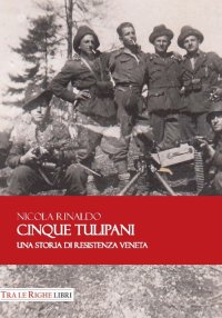 Immagine copertina libro Cinque tulipani. Una storia di Resistenza veneta