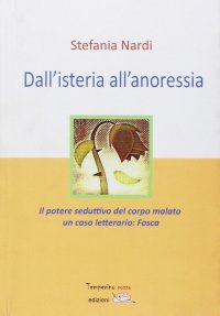 Immagine copertina libro Dall'isteria all'anoressia. Il potere seduttivo del corpo malato. Un caso letterario: «Fosca»