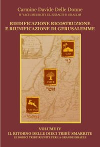 Immagine copertina libro Riedificazione ricostruzione e riunificazione di Gerusalemme. Vol. 4: Il ritorno delle dieci tribù smarrite. Le dodici tribù riunite per la grande Israele