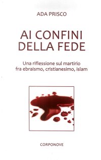 Immagine copertina libro Ai confini della fede. Una riflessione sul martirio fra ebraismo, cristianesimo, islam