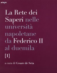 Immagine copertina libro La rete dei saperi nelle università napoletane da Federico II al duemila. Vol. 1