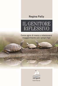 Immagine copertina libro Il genitore riflessivo. Come agire di meno e relazionarsi maggiormente con i propri figli