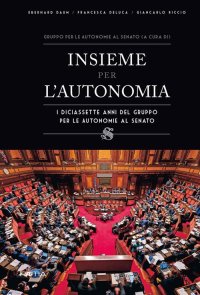 Immagine copertina libro Insieme per lʼautonomia. I diciassette anni del gruppo per le autonomie al senato