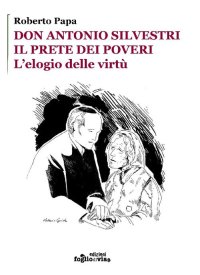 Immagine copertina libro Don Antonio Silvestri. Il prete dei poveri. L’elogio delle virtù