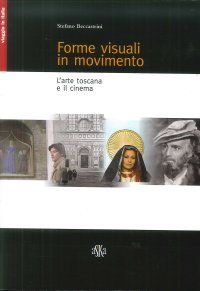 Immagine copertina libro Forme visuali in movimento. L'arte toscana e il cinema