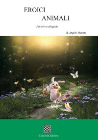 Immagine copertina libro Eroici animali. Favole ecologiche. Ediz. illustrata