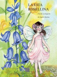 Immagine copertina libro La fata Rosellina. Favole ecologiche. Ediz. illustrata