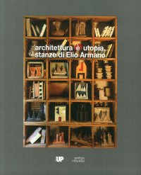 Immagine copertina libro Architettura è utopia. Stanze di Elio Armano. Catalogo della mostra (Vicenza, 28 settembre-26 novembre 2017)