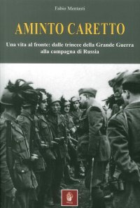 Immagine copertina libro Aminto Caretto. Una vita al fronte: dalle trincee della Grande Guerra alla campagna di Russia