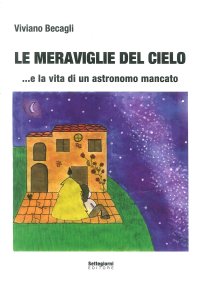 Immagine copertina libro Le meraviglie del cielo... e la vita di un astronomo mancato