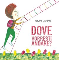 Immagine copertina libro Dove vorresti andare? Ediz. illustrata