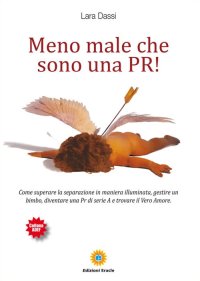 Immagine copertina libro Meno male che sono una pr! Come superare la separazione in maniera illuminata, gestire un bimbo, diventare una pr di serie A e trovare il vero amore