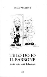Immagine copertina libro Te lo do io il barbone. Storie vizi e virtù della strada