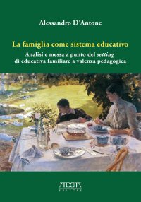 Immagine copertina libro La famiglia come sistema educativo. Analisi e messa a punto del setting di educativa familiare a valenza pedagogica
