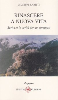 Immagine copertina libro Rinascere a nuova vita. Scrivere le verità con un romanzo