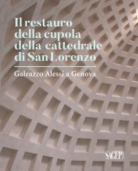 Immagine copertina libro Il restauro della cupola di San Lorenzo. Galezzo Alessi a Genova
