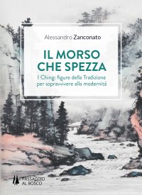 Immagine copertina libro Il morso che spezza. I Ching: figure della tradizione per sopravvivere alla modernità