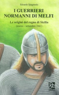 Immagine copertina libro I guerrieri normanni di Melfi. Le origini del regno di Sicilia (marzo-settembre 1041)