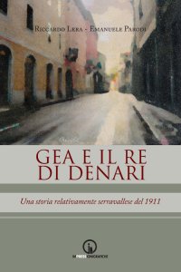 Immagine copertina libro Gea e il re di denari. Una storia relativamente serravallese del 1911