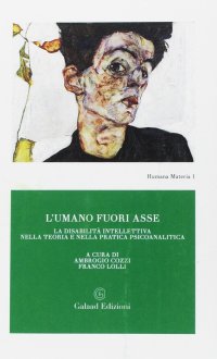 Immagine copertina libro L'umano fuori asse. La disabilità intellettiva nella teoria e nella pratica psicoanalitica