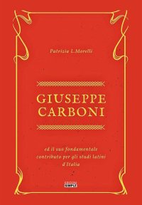 Immagine copertina libro Giuseppe Carboni ed il suo fondamentale contributo per gli studi latini d'Italia