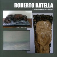 Immagine copertina libro Roberto Batella. Il mio diario d’artista-My artistic diary. Ediz. bilingue