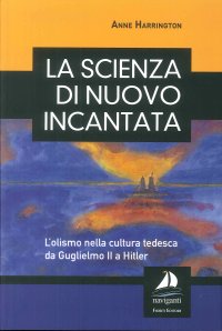 Immagine copertina libro La scienza di nuovo incantata. L’olismo nella cultura tedesca da Guglielmo II a Hitler