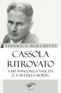 Immagine copertina libro Cassola ritrovato. A 100 anni dalla nascita (e a 30 dalla morte)