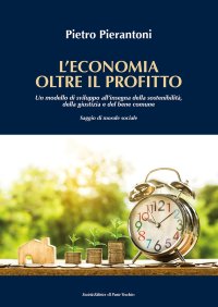 Immagine copertina libro L'economia oltre il profitto. Un modello di sviluppo all'insegna della sostenibilità, della giustizia e del bene comune. Saggio di morale sociale
