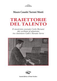 Immagine copertina libro Traiettorie del talento. Il musicista cesenate Carlo Bersani dai ceciliani al pianismo tra Amintore Galli e Renato Serra