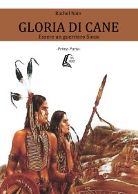 Immagine copertina libro Gloria di cane. Essere un guerriero Sioux. Vol. 1