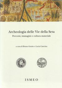 Immagine copertina libro Archeologia delle «Vie della Seta»: percorsi, immagini e cultura materiale