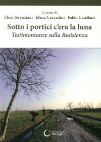 Immagine copertina libro Sotto i portici c'era la luna. Testimonianze sulla Resistenza