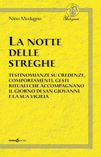 Immagine copertina libro La notte delle streghe. Testimonianze su credenze, comportamenti, gesti rituali che accompagnano il giorno di san Giovanni e la sua vigilia