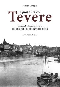Immagine copertina libro A proposito del Tevere. Storia, bellezza e futuro del fiume che ha fatto grande Roma