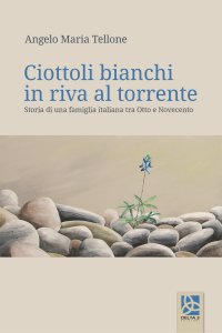 Immagine copertina libro Ciottoli bianchi in riva al torrente. Storia di una famiglia italiana tra Otto e Novecento