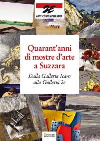 Immagine copertina libro Quarant'anni di mostre d'arte a Suzzara. Dalla Galleria Icaro alla Galleria 2e