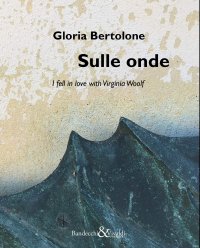 Immagine copertina libro Gloria Bertolone. Sulle onde. I fell in love with Virginia Woolf. Catalogo della mostra (La Spezia, 24 giugno-10 settembre 2017). Ediz. italiana e inglese