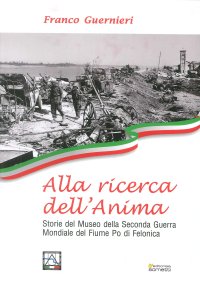 Immagine copertina libro Alla ricerca dell'anima. Storie del Museo della Seconda Guerra Mondiale del fiume Po di Felonica