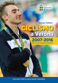 Immagine copertina libro Ciclismo a Verona, 2007-2016. Dieci anni di grandi emozioni