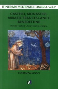 Immagine copertina libro Castelli, monasteri, abbazie francescane e benedettine. Perugia, Gubbio, Assisi, Spello, Foligno