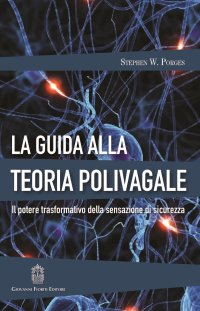Immagine copertina libro La guida alla teoria polivagale. Il potere trasformativo della sensazione di sicurezza