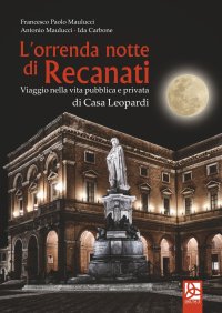 Immagine copertina libro L'orrenda notte di Recanati. Viaggio nella vita pubblica e privata di casa Leopardi